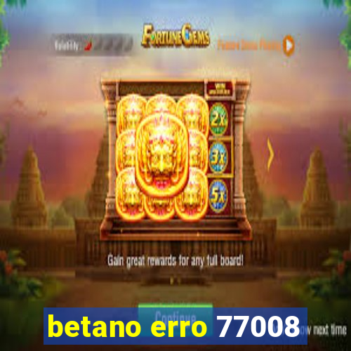 betano erro 77008