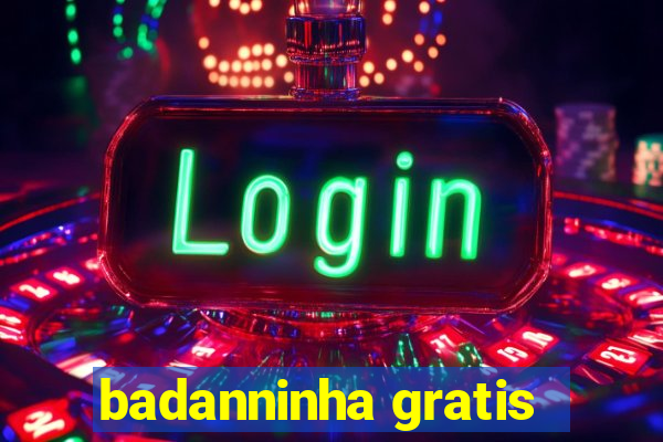 badanninha gratis