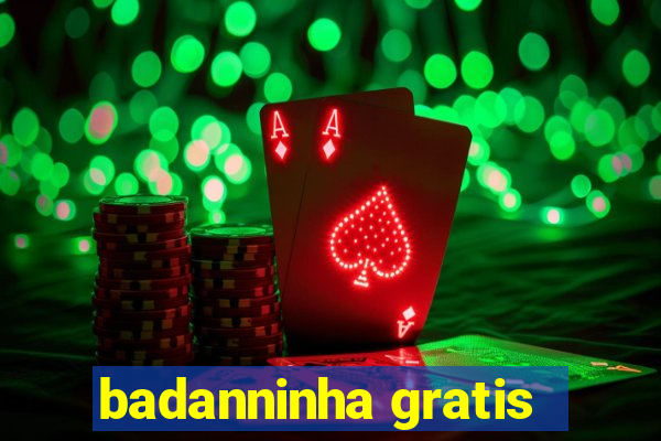 badanninha gratis