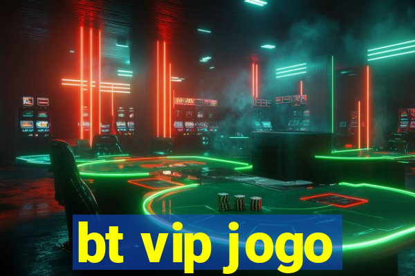 bt vip jogo