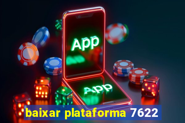 baixar plataforma 7622