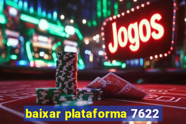 baixar plataforma 7622