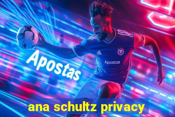 ana schultz privacy