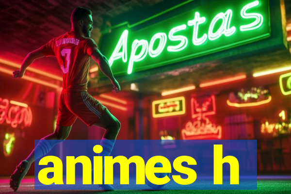 animes h