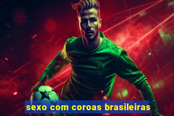 sexo com coroas brasileiras