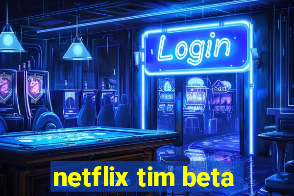 netflix tim beta