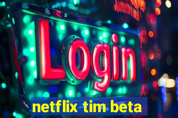 netflix tim beta