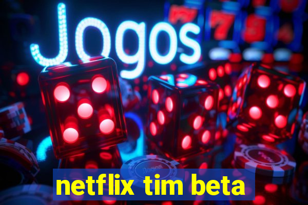 netflix tim beta