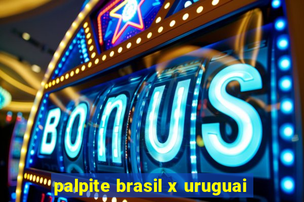 palpite brasil x uruguai