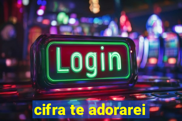 cifra te adorarei