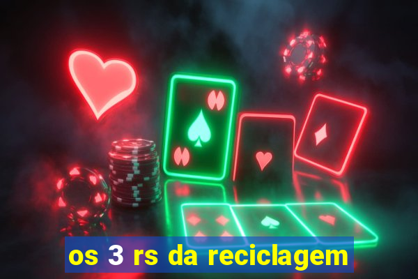 os 3 rs da reciclagem