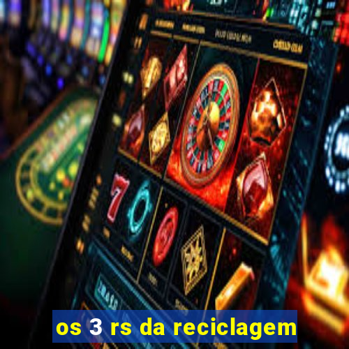 os 3 rs da reciclagem