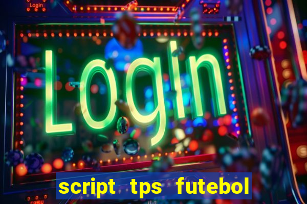 script tps futebol de rua