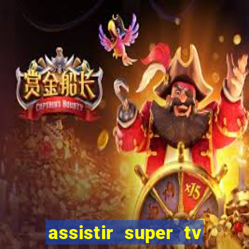 assistir super tv ao vivo