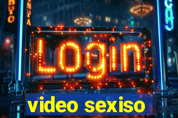 video sexiso