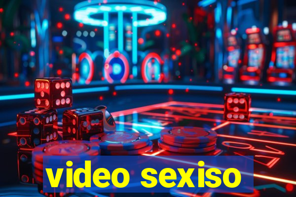 video sexiso