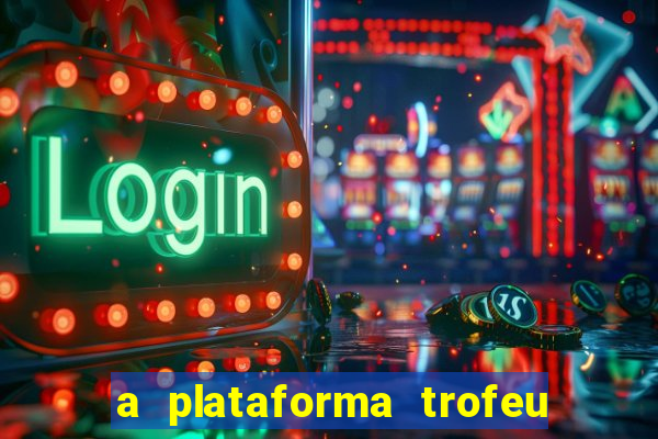 a plataforma trofeu bet é confiável