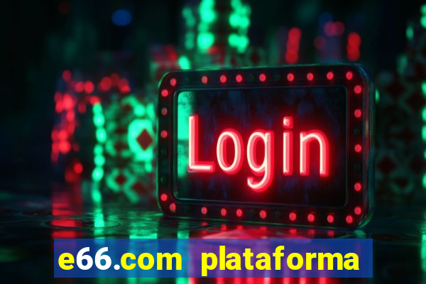 e66.com plataforma de jogos