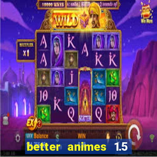 better animes 1.5 apk download