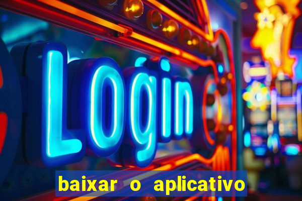 baixar o aplicativo do jogo do tigrinho