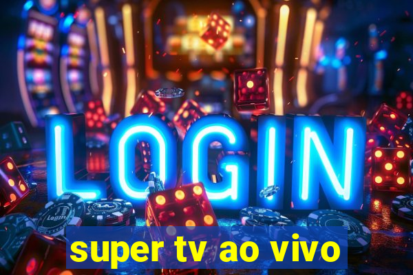 super tv ao vivo