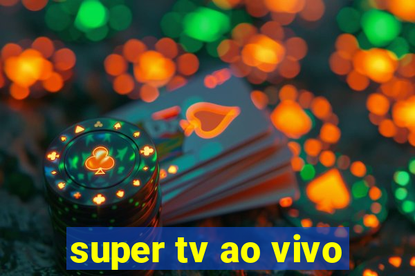 super tv ao vivo