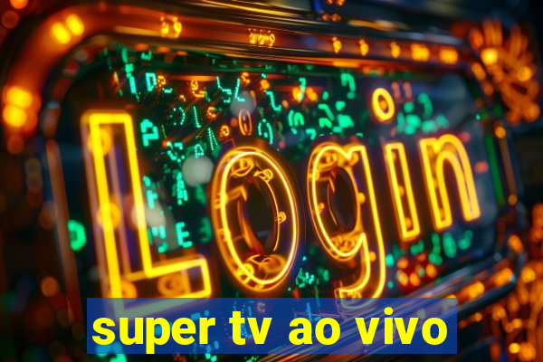 super tv ao vivo