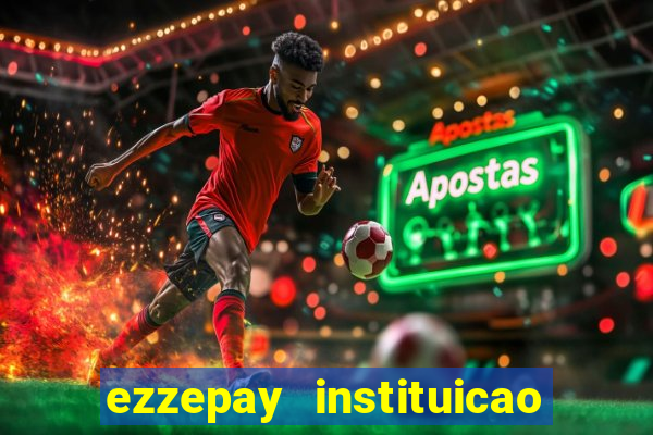 ezzepay instituicao de pagamento ltda