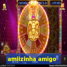 amiizinha amigo