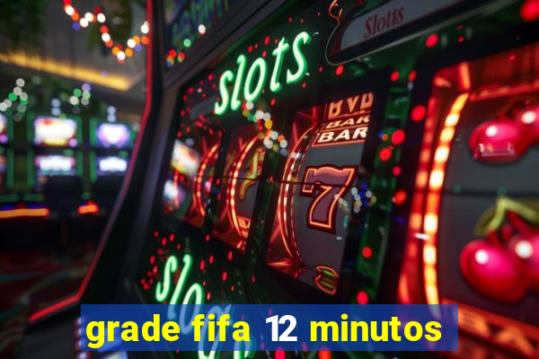 grade fifa 12 minutos