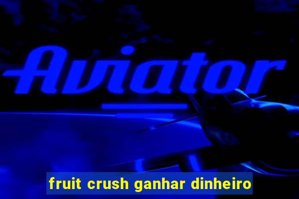 fruit crush ganhar dinheiro