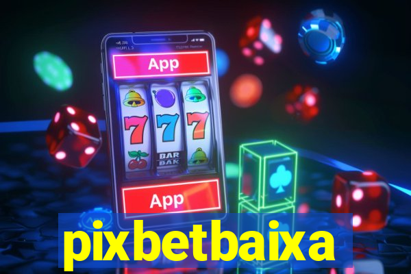 pixbetbaixa