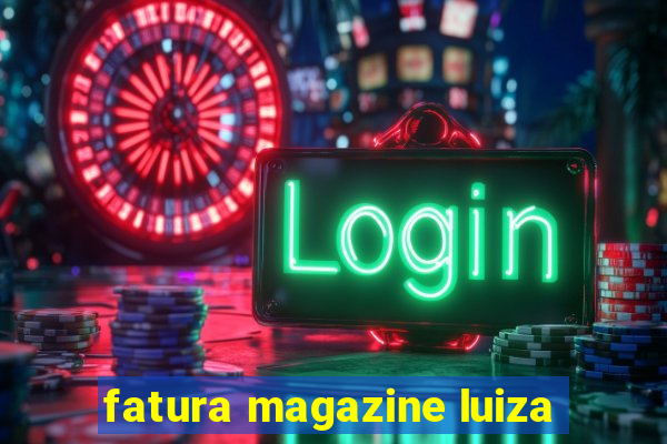 fatura magazine luiza