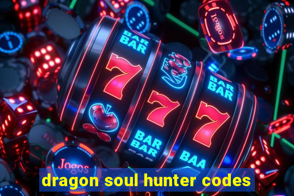 dragon soul hunter codes