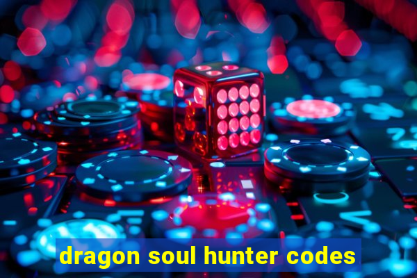 dragon soul hunter codes