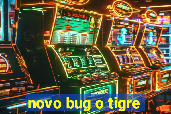 novo bug o tigre