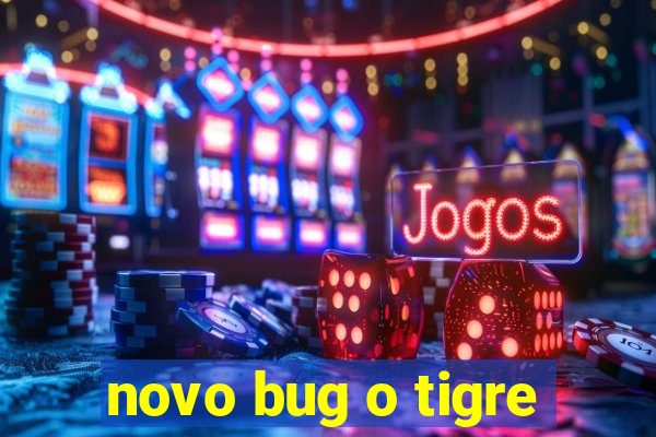 novo bug o tigre