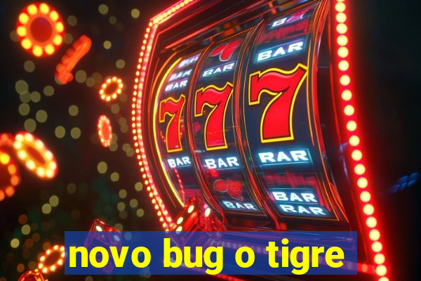 novo bug o tigre