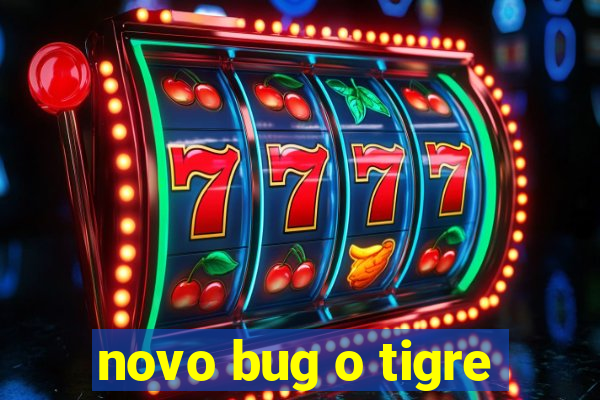 novo bug o tigre