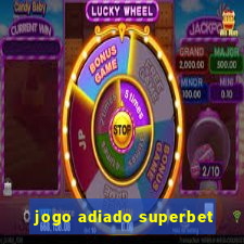 jogo adiado superbet