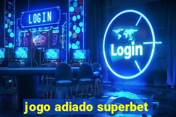 jogo adiado superbet