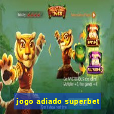 jogo adiado superbet