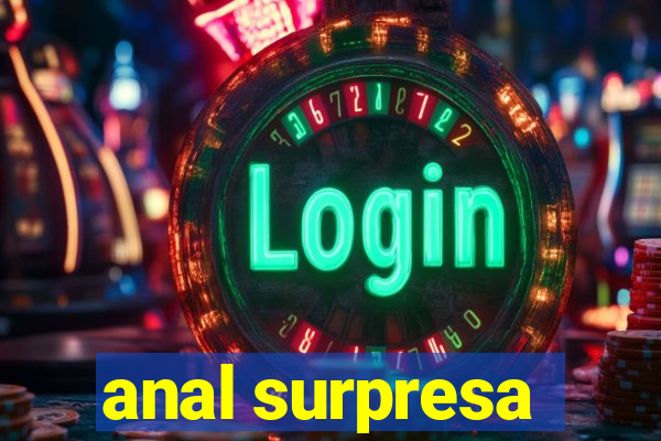 anal surpresa