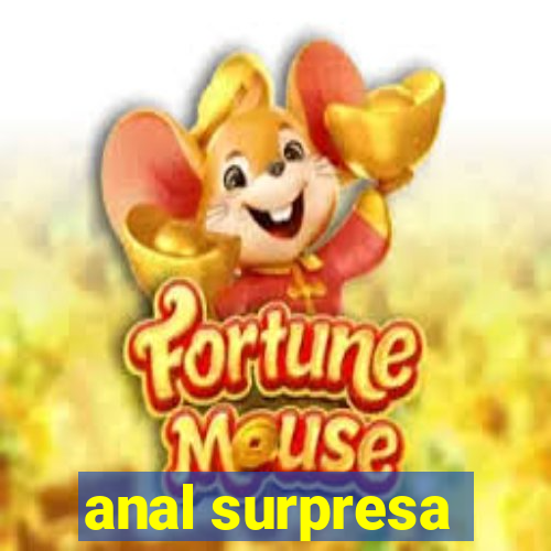 anal surpresa