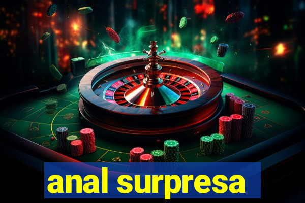 anal surpresa