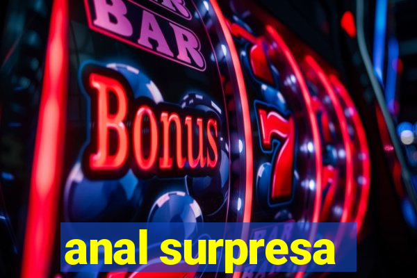 anal surpresa