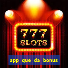 app que da bonus no cadastro