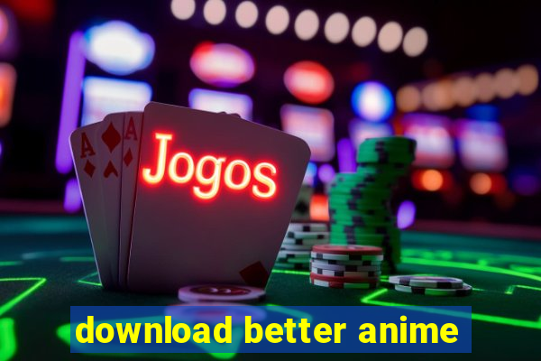 download better anime