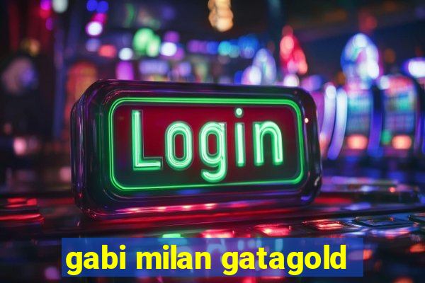 gabi milan gatagold