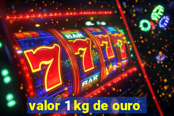 valor 1 kg de ouro